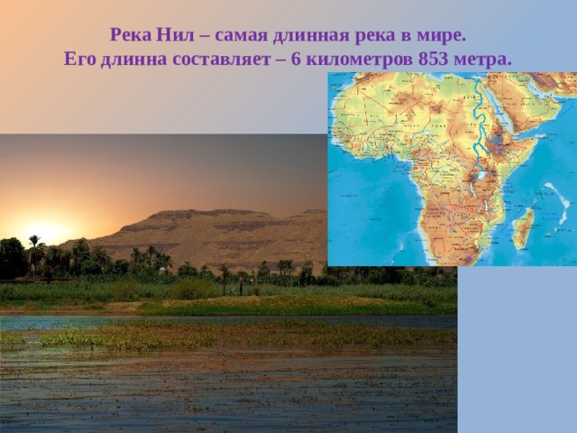 Река Нил – самая длинная река в мире.  Его длинна составляет – 6 километров 853 метра.   