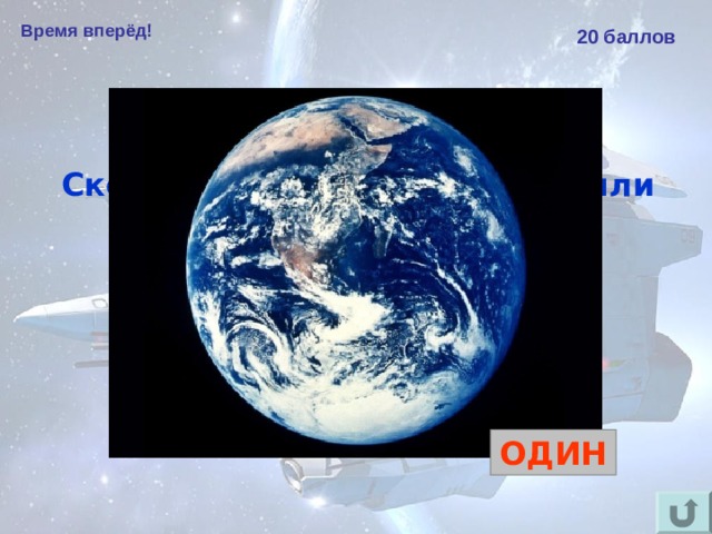 Время вперёд! 20 баллов Сколько оборотов вокруг Земли совершил Юрий Гагарин в космическом корабле?  ОДИН