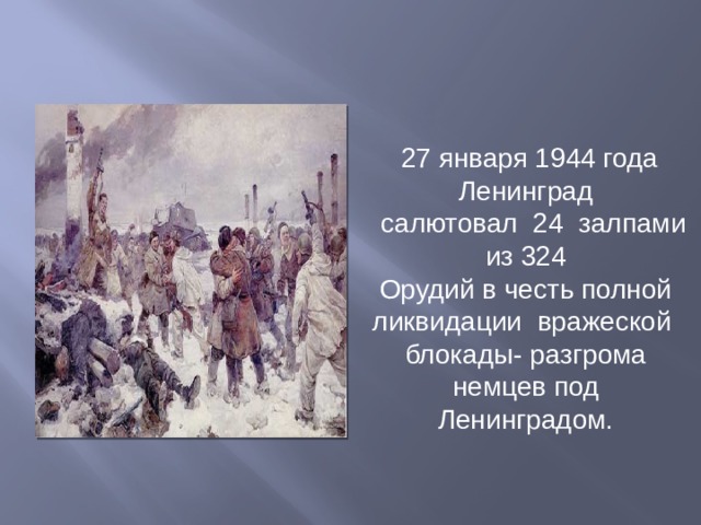  27 января 1944 года Ленинград  салютовал 24 залпами из 324 Орудий в честь полной ликвидации вражеской блокады- разгрома немцев под Ленинградом.  