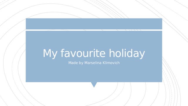 My favourite holiday Made by Marselina Klimovich 