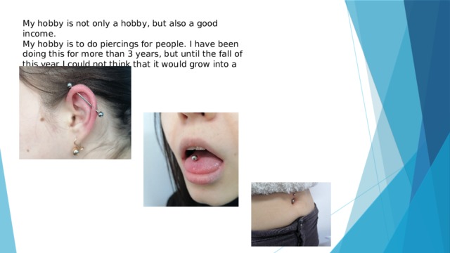 My hobby is not only a hobby, but also a good income. My hobby is to do piercings for people. I have been doing this for more than 3 years, but until the fall of this year I could not think that it would grow into a main income. 