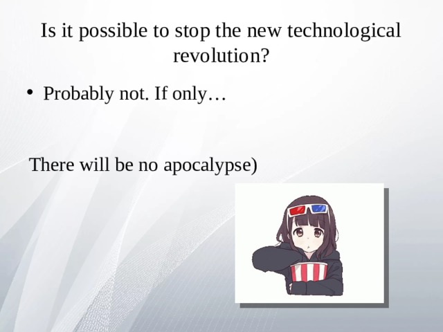Is it possible to stop the new technological revolution? Probably not. If only… There will be no apocalypse) 