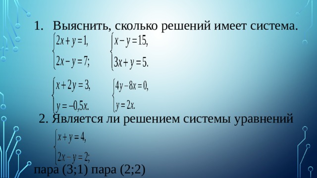 Выяснить, сколько решений имеет система.  2. Является ли решением системы уравнений пара (3;1) пара (2;2) 