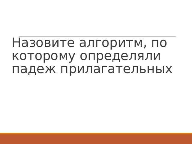 Назовите алгоритм, по которому определяли падеж прилагательных 