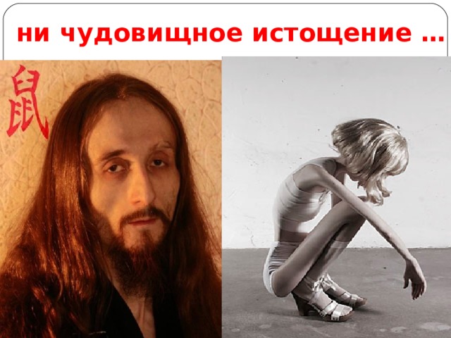 ни чудовищное истощение … 