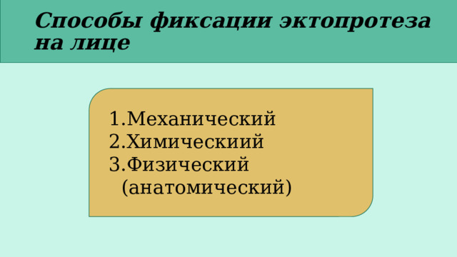 Способы фиксации эктопротеза на лице Механический Химическиий Физический (анатомический) 