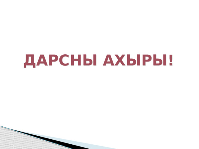 ДАРСНЫ АХЫРЫ! 