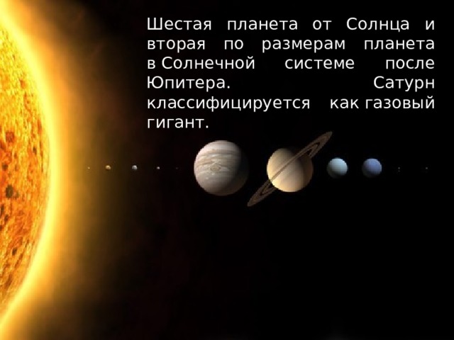 Шестая планета от Солнца и вторая по размерам планета в Солнечной системе после Юпитера. Сатурн классифицируется как газовый гигант.  