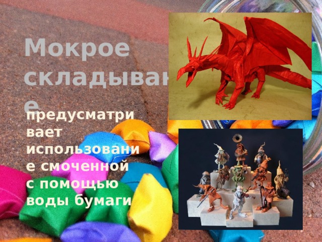 Мокрое складывание предусматривает использование смоченной с помощью воды бумаги 