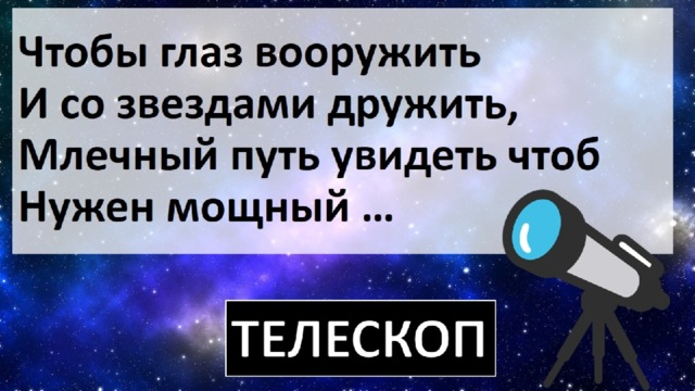 Чтобы глаз вооружить  И со звездами дружить,  Млечный путь увидеть чтоб  Нужен мощный … 