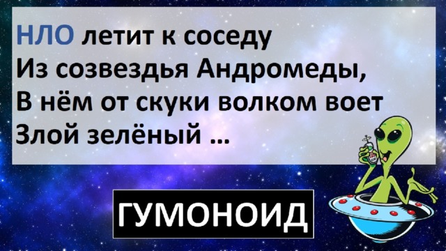 НЛО летит к соседу  Из созвездья Андромеды,  В нём от скуки волком воет Злой зелёный … 