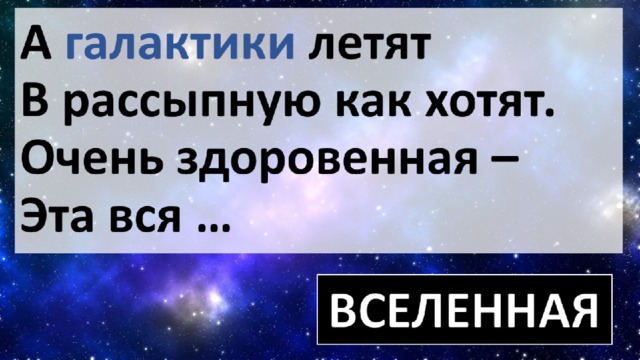 А галактики летят  В рассыпную как хотят.  Очень здоровенная –  Эта вся … 