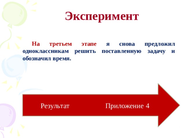 Эксперимент На третьем этапе я снова предложил одноклассникам решить поставленную задачу и обозначил время. Результат     Приложение 4