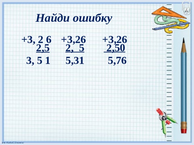 Найди ошибку +3, 2 6 +3,26 +3,26 2, 5  2,50 2,5  3, 5 1 5,31  5,76 