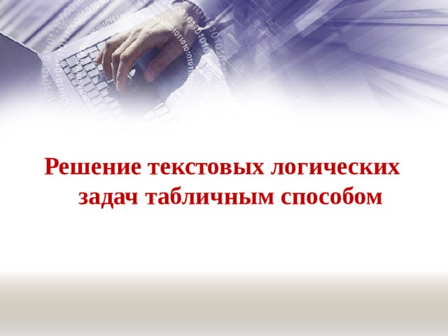 Решение текстовых логических задач табличным способом 