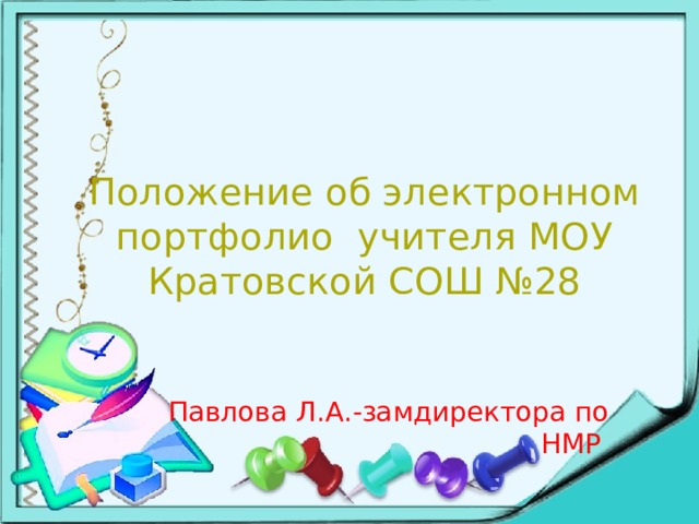 Положение об электронном портфолио учителя МОУ Кратовской СОШ №28 Павлова Л.А.-замдиректора по НМР 