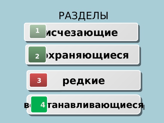  РАЗДЕЛЫ исчезающие  1 сохраняющиеся 2 редкие 3 восстанавливающиеся  4 