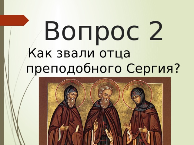 Вопрос 2  Как звали отца преподобного Сергия? 