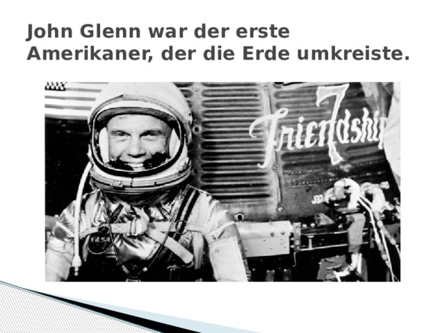John Glenn war der erste Amerikaner, der die Erde umkreiste. 