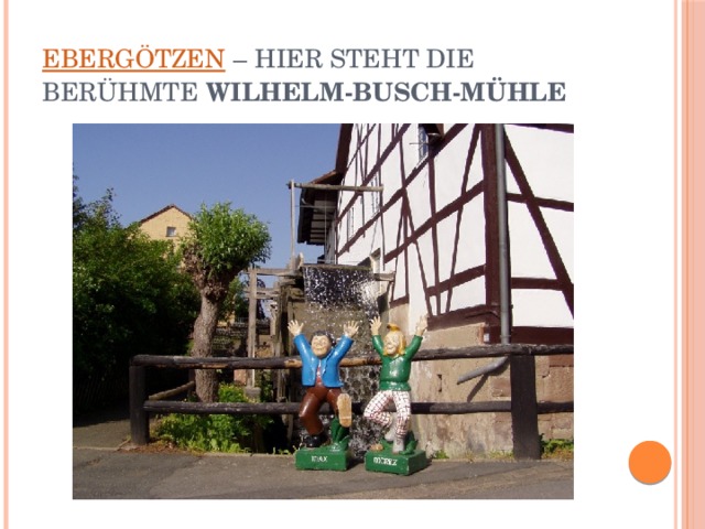 Ebergötzen  – hier steht die berühmte  Wilhelm-Busch-Mühle 