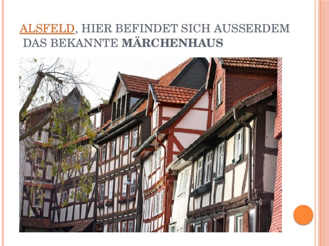 Alsfeld , hier befindet sich außerdem das bekannte  Märchenhaus. 