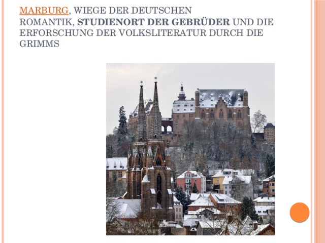 Marburg , Wiege der deutschen Romantik,  Studienort der Gebrüder  und die Erforschung der Volksliteratur durch die Grimms 