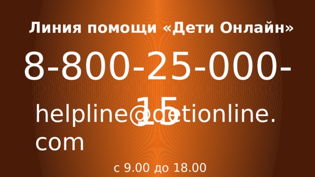 Линия помощи «Дети Онлайн» 8-800-25-000-15 helpline@detionline.com с 9.00 до 18.00 