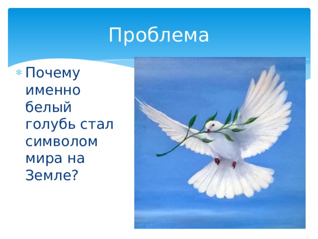 Проблема Почему именно белый голубь стал символом мира на Земле? 