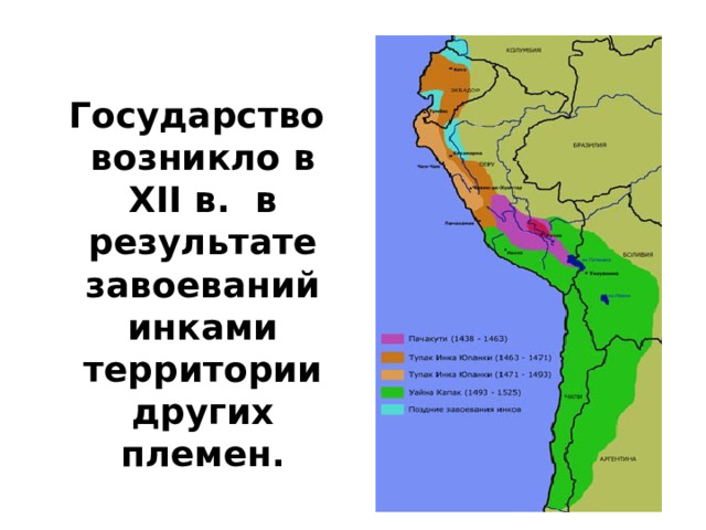    Государство возникло в XII в. в результате завоеваний инками территории других племен.  