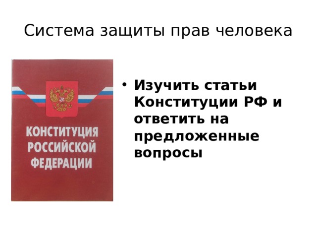 Система защиты прав человека Изучить статьи Конституции РФ и ответить на предложенные вопросы 