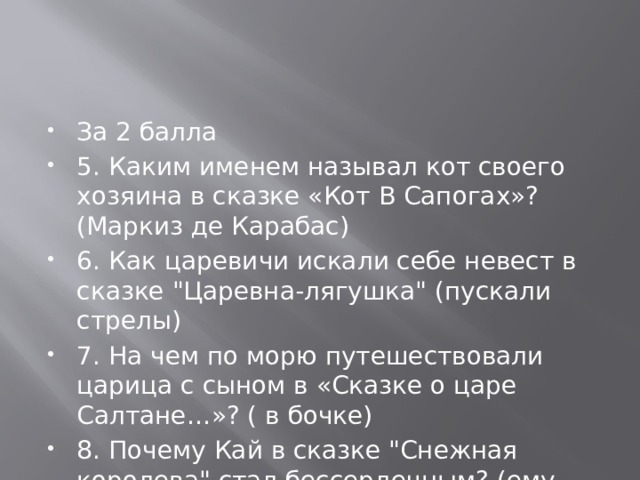 За 2 балла 5.  Каким именем называл кот своего хозяина в сказке «Кот В Сапогах»? (Маркиз де Карабас) 6.  Как царевичи искали себе невест в сказке 