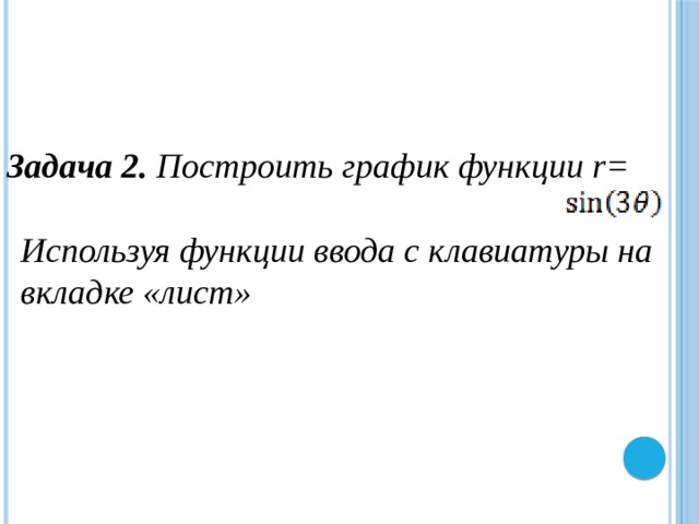 Задача 2. Построить график функции r= Используя функции ввода с клавиатуры на вкладке «лист» 