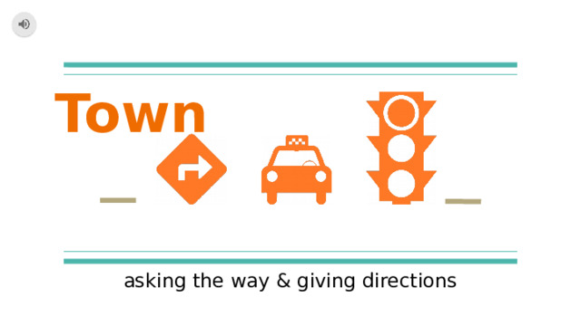 Town asking the way & giving directions Today’s lesson is about giving directions. We’ll use the maps and speaking cards to learn how to ask and show the way in the city. 