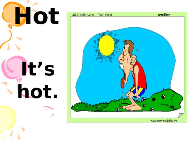 Hot  It’s hot. 