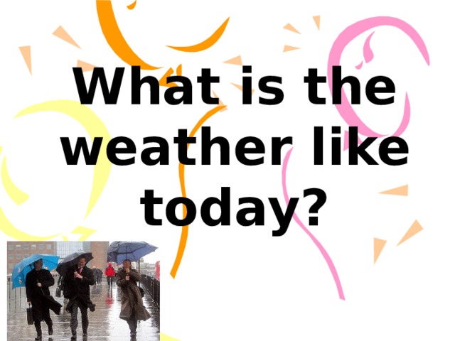 What is the weather like today? 