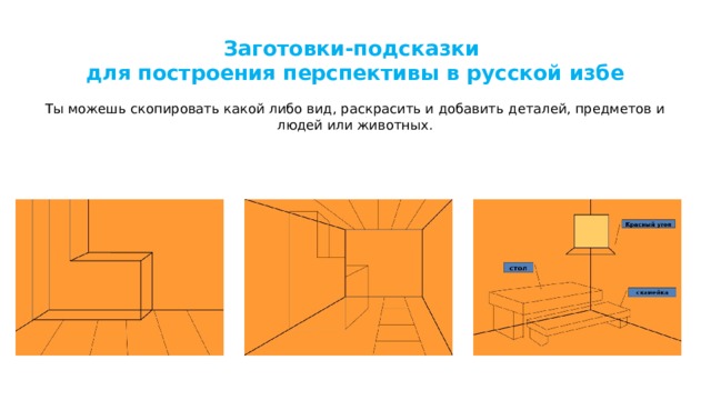 Заготовки-подсказки для построения перспективы в русской избе Ты можешь скопировать какой либо вид, раскрасить и добавить деталей, предметов и людей или животных. 