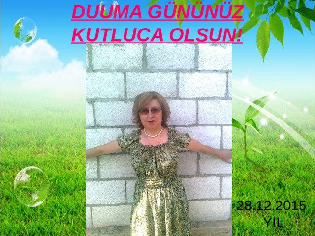 DUUMA GÜNÜNÜZ KUTLUCA OLSUN! 28.12.2015 YIL 