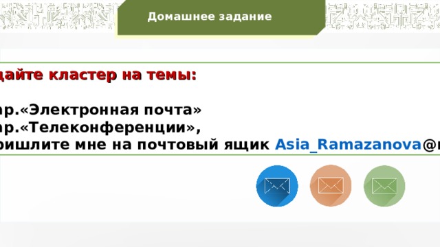 Домашнее задание Создайте кластер на темы:  1. вар.«Электронная почта» 2. вар.«Телеконференции», и пришлите мне на почтовый ящик Asia_Ramazanova @mail.ru . 