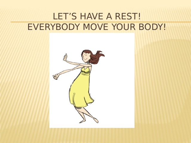 Let’s have a rest!  Everybody move your body!   
