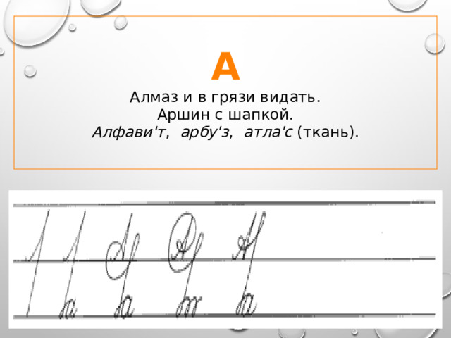 А Алмаз и в грязи видать.  Аршин с шапкой. Алфави'т , арбу'з , атла'с (ткань). 