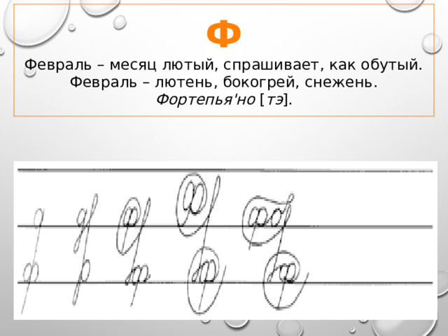 Ф Февраль – месяц лютый, спрашивает, как обутый.  Февраль – лютень, бокогрей, снежень. Фортепья'но [ тэ ]. 
