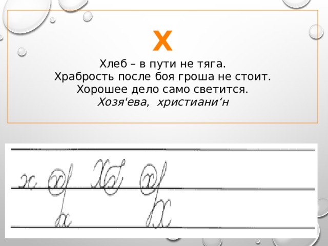 Х Хлеб – в пути не тяга.  Храбрость после боя гроша не стоит.  Хорошее дело само светится.  Хозя'ева , христиани‘н 