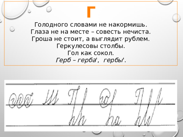 Г Голодного словами не накормишь.  Глаза не на месте – совесть нечиста.  Гроша не стоит, а выглядит рублем.  Геркулесовы столбы.  Гол как сокол. Герб – герба ', гербы '. 