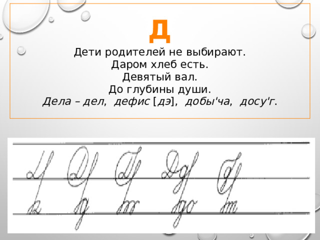 Д Дети родителей не выбирают.  Даром хлеб есть.  Девятый вал.  До глубины души. Дела – дел , дефис [ дэ ], добы'ча , досу'г . 