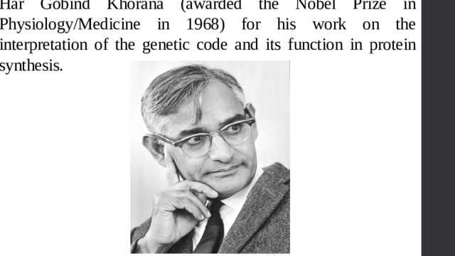 Har Gobind Khorana (awarded the Nobel Prize in Physiology/Medicine in 1968) for his work on the interpretation of the genetic code and its function in protein synthesis. 