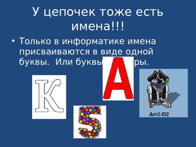 У цепочек тоже есть имена!!! Только в информатике имена присваиваются в виде одной буквы. Или буквы и цифры. 