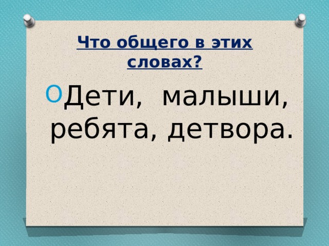 Что общего в этих словах? Дети, малыши, ребята, детвора. 