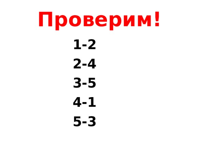 Проверим! 1-2 2-4 3-5 4-1 5-3  