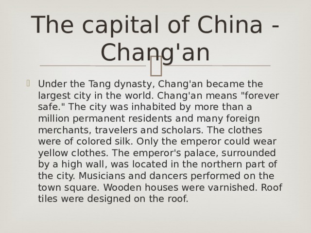 The capital of China - Chang'an Under the Tang dynasty, Chang'an became the largest city in the world. Chang'an means 