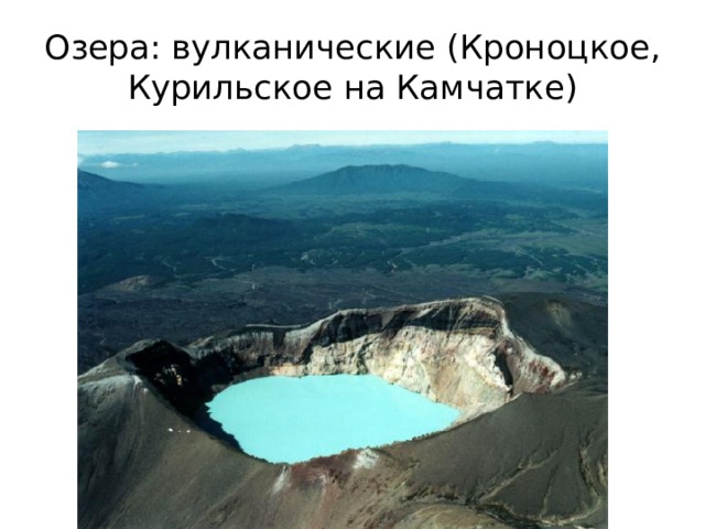 Озера: вулканические (Кроноцкое, Курильское на Камчатке) 
